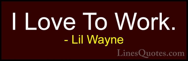 Lil Wayne Quotes (44) - I Love To Work.... - QuotesI Love To Work.