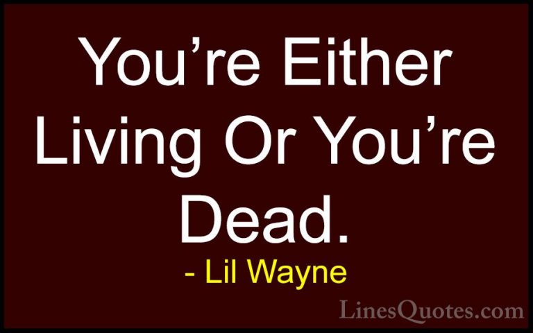 Lil Wayne Quotes (47) - You're Either Living Or You're Dead.... - QuotesYou're Either Living Or You're Dead.