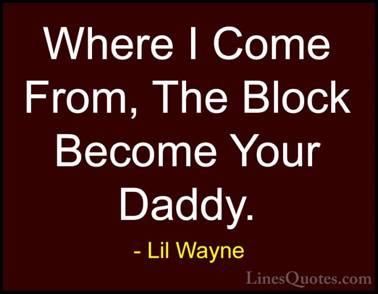 Lil Wayne Quotes (49) - Where I Come From, The Block Become Your ... - QuotesWhere I Come From, The Block Become Your Daddy.