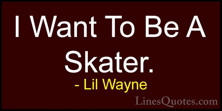 Lil Wayne Quotes (50) - I Want To Be A Skater.... - QuotesI Want To Be A Skater.