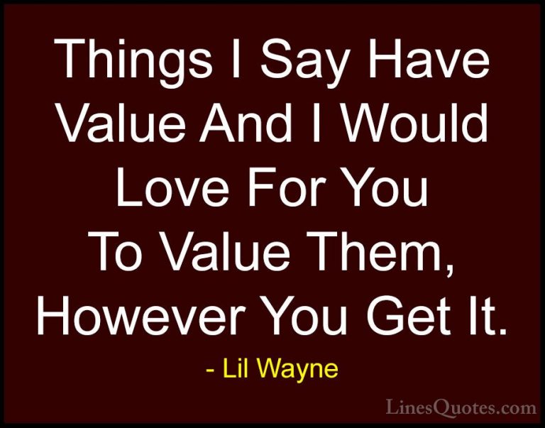 Lil Wayne Quotes (52) - Things I Say Have Value And I Would Love ... - QuotesThings I Say Have Value And I Would Love For You To Value Them, However You Get It.