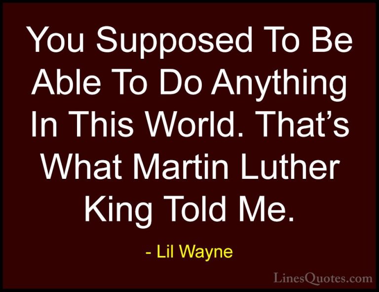 Lil Wayne Quotes (54) - You Supposed To Be Able To Do Anything In... - QuotesYou Supposed To Be Able To Do Anything In This World. That's What Martin Luther King Told Me.