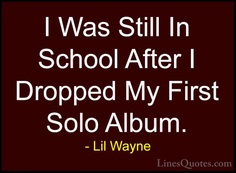 Lil Wayne Quotes (55) - I Was Still In School After I Dropped My ... - QuotesI Was Still In School After I Dropped My First Solo Album.