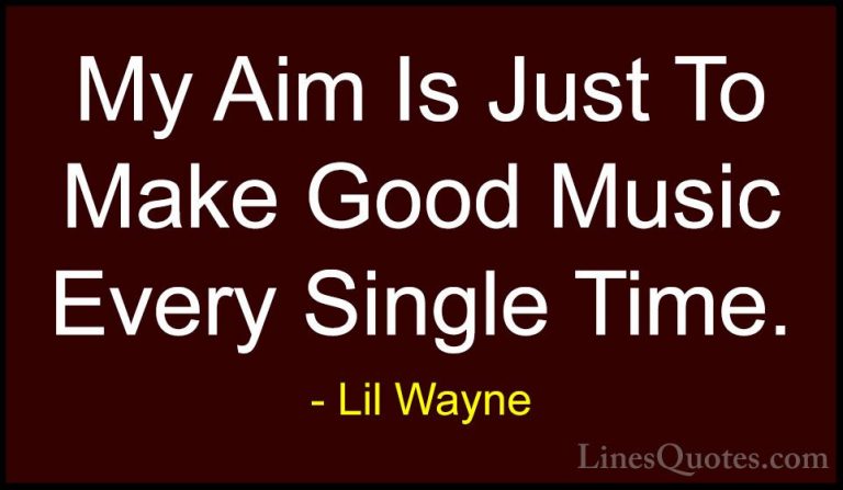 Lil Wayne Quotes (56) - My Aim Is Just To Make Good Music Every S... - QuotesMy Aim Is Just To Make Good Music Every Single Time.