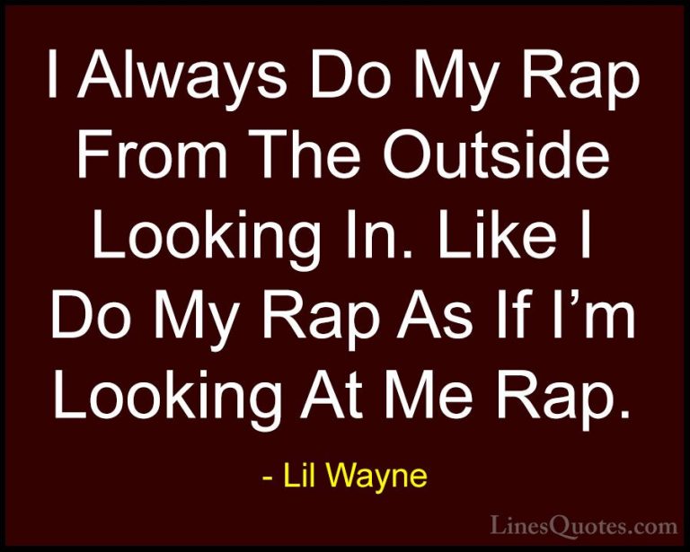Lil Wayne Quotes (59) - I Always Do My Rap From The Outside Looki... - QuotesI Always Do My Rap From The Outside Looking In. Like I Do My Rap As If I'm Looking At Me Rap.