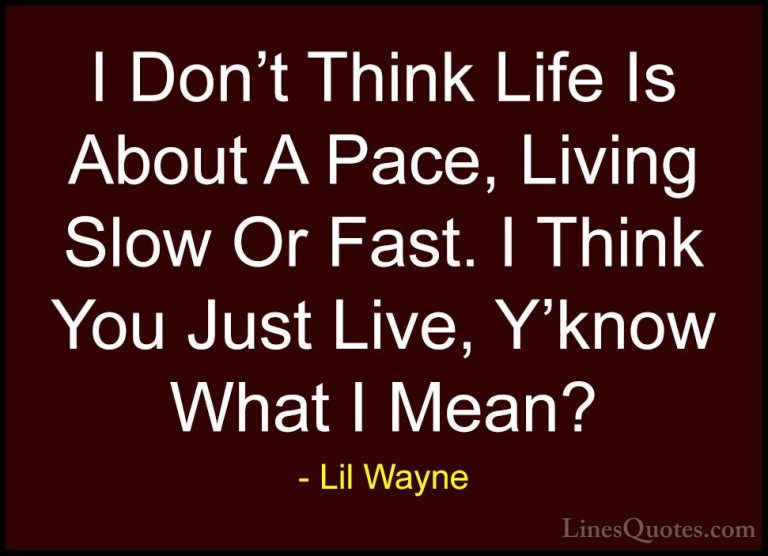 Lil Wayne Quotes (6) - I Don't Think Life Is About A Pace, Living... - QuotesI Don't Think Life Is About A Pace, Living Slow Or Fast. I Think You Just Live, Y'know What I Mean?