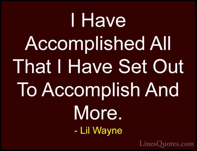 Lil Wayne Quotes (60) - I Have Accomplished All That I Have Set O... - QuotesI Have Accomplished All That I Have Set Out To Accomplish And More.
