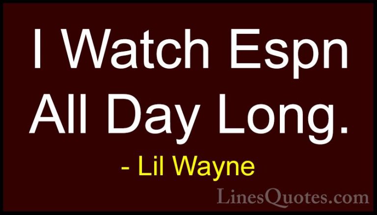 Lil Wayne Quotes (62) - I Watch Espn All Day Long.... - QuotesI Watch Espn All Day Long.