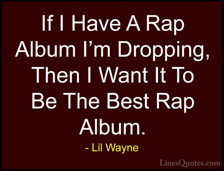 Lil Wayne Quotes (63) - If I Have A Rap Album I'm Dropping, Then ... - QuotesIf I Have A Rap Album I'm Dropping, Then I Want It To Be The Best Rap Album.