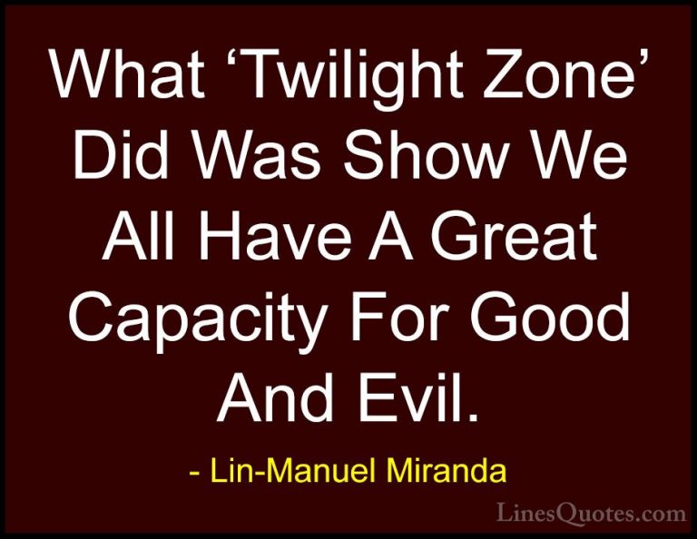 Lin-Manuel Miranda Quotes (15) - What 'Twilight Zone' Did Was Sho... - QuotesWhat 'Twilight Zone' Did Was Show We All Have A Great Capacity For Good And Evil.