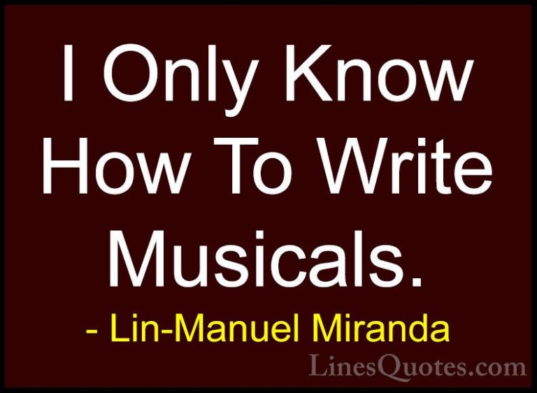 Lin-Manuel Miranda Quotes (27) - I Only Know How To Write Musical... - QuotesI Only Know How To Write Musicals.