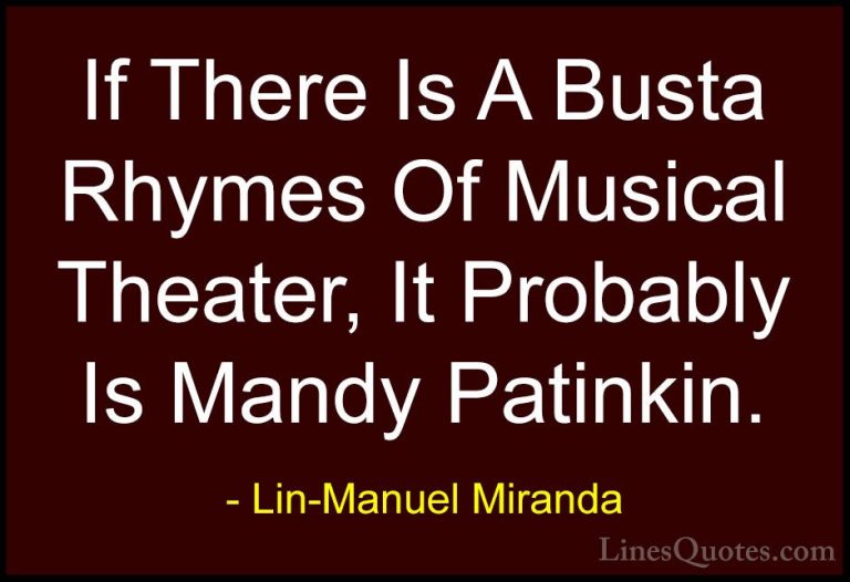 Lin-Manuel Miranda Quotes (33) - If There Is A Busta Rhymes Of Mu... - QuotesIf There Is A Busta Rhymes Of Musical Theater, It Probably Is Mandy Patinkin.