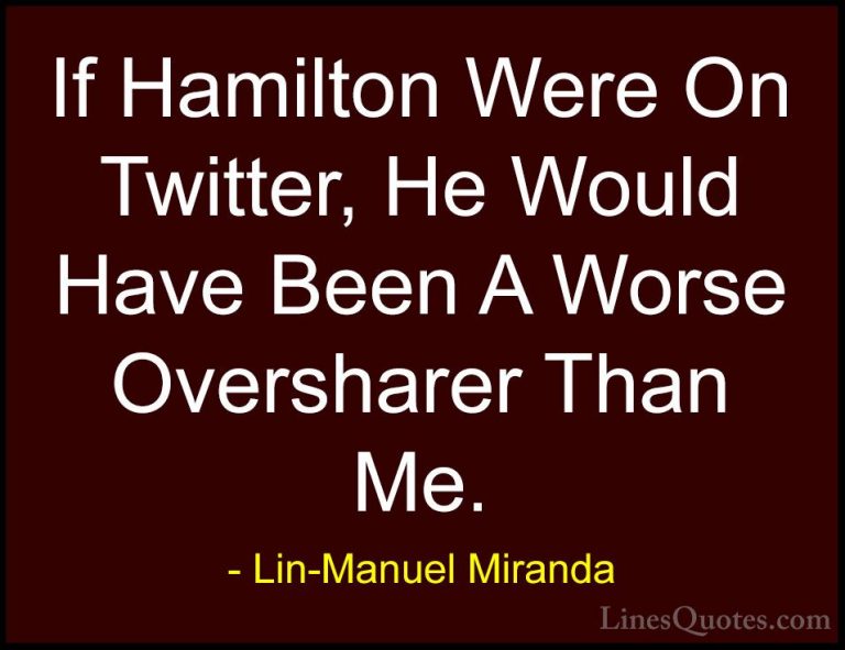 Lin-Manuel Miranda Quotes (6) - If Hamilton Were On Twitter, He W... - QuotesIf Hamilton Were On Twitter, He Would Have Been A Worse Oversharer Than Me.