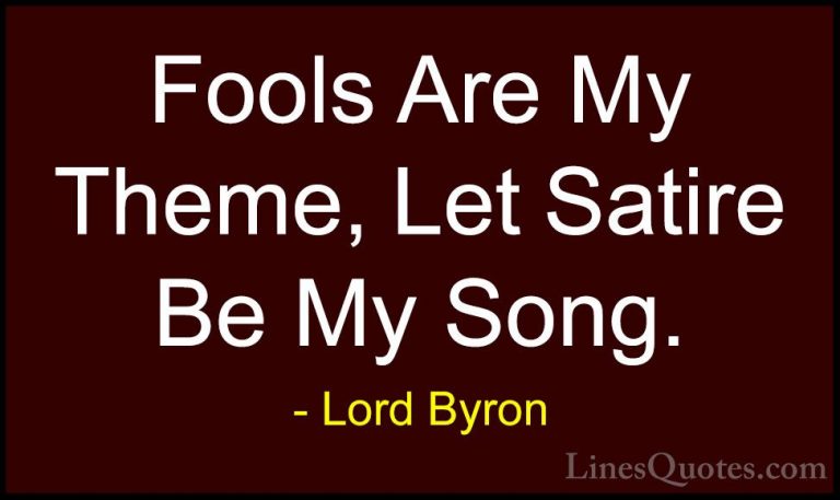 Lord Byron Quotes (11) - Fools Are My Theme, Let Satire Be My Son... - QuotesFools Are My Theme, Let Satire Be My Song.