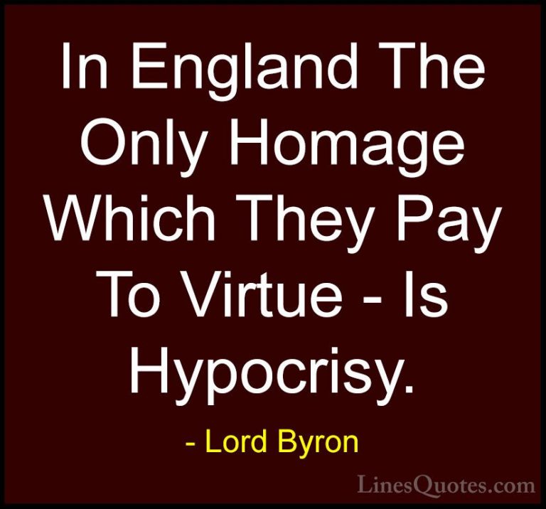 Lord Byron Quotes (111) - In England The Only Homage Which They P... - QuotesIn England The Only Homage Which They Pay To Virtue - Is Hypocrisy.