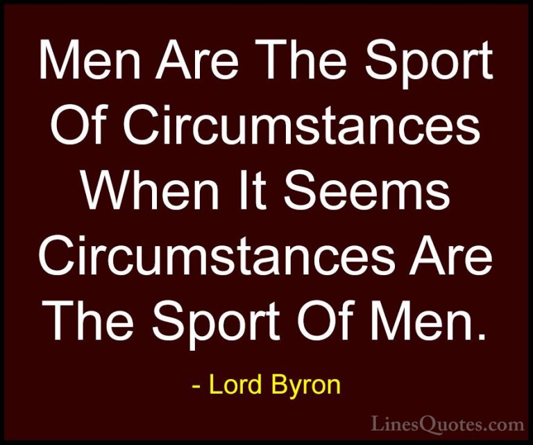 Lord Byron Quotes (121) - Men Are The Sport Of Circumstances When... - QuotesMen Are The Sport Of Circumstances When It Seems Circumstances Are The Sport Of Men.