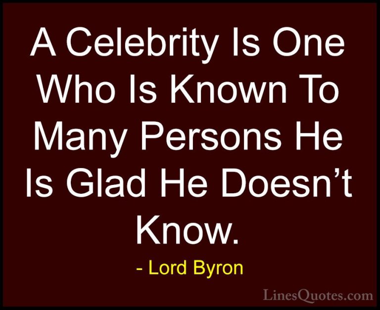 Lord Byron Quotes (123) - A Celebrity Is One Who Is Known To Many... - QuotesA Celebrity Is One Who Is Known To Many Persons He Is Glad He Doesn't Know.