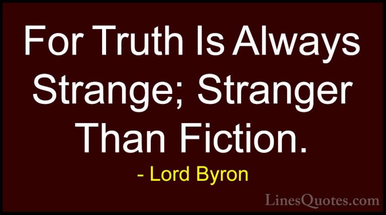 Lord Byron Quotes (127) - For Truth Is Always Strange; Stranger T... - QuotesFor Truth Is Always Strange; Stranger Than Fiction.