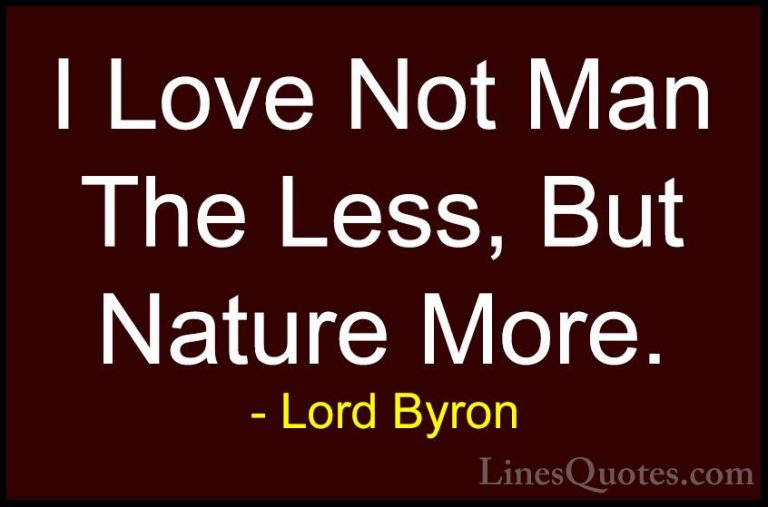 Lord Byron Quotes (15) - I Love Not Man The Less, But Nature More... - QuotesI Love Not Man The Less, But Nature More.