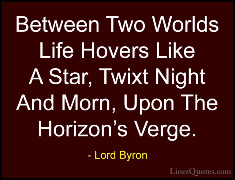 Lord Byron Quotes (25) - Between Two Worlds Life Hovers Like A St... - QuotesBetween Two Worlds Life Hovers Like A Star, Twixt Night And Morn, Upon The Horizon's Verge.