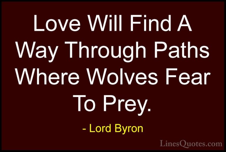 Lord Byron Quotes (4) - Love Will Find A Way Through Paths Where ... - QuotesLove Will Find A Way Through Paths Where Wolves Fear To Prey.