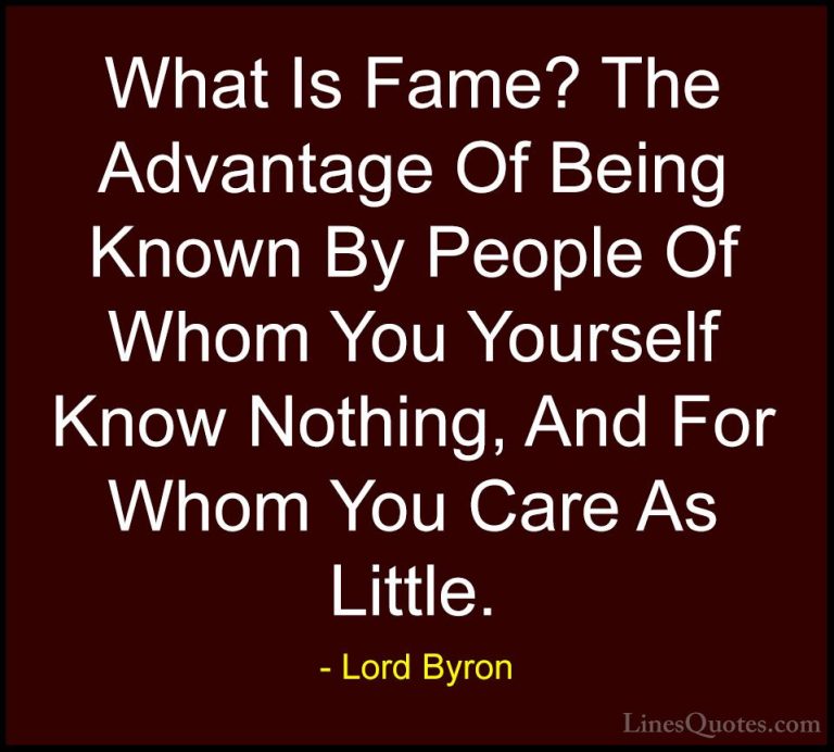 Lord Byron Quotes (42) - What Is Fame? The Advantage Of Being Kno... - QuotesWhat Is Fame? The Advantage Of Being Known By People Of Whom You Yourself Know Nothing, And For Whom You Care As Little.