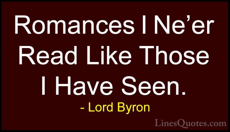 Lord Byron Quotes (52) - Romances I Ne'er Read Like Those I Have ... - QuotesRomances I Ne'er Read Like Those I Have Seen.