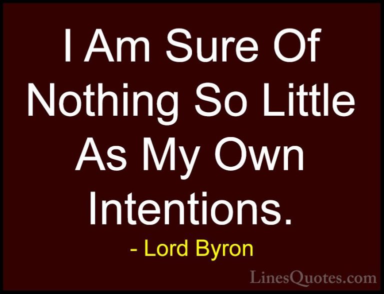 Lord Byron Quotes (53) - I Am Sure Of Nothing So Little As My Own... - QuotesI Am Sure Of Nothing So Little As My Own Intentions.