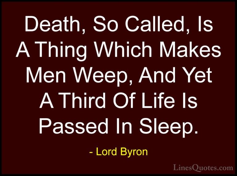Lord Byron Quotes (6) - Death, So Called, Is A Thing Which Makes ... - QuotesDeath, So Called, Is A Thing Which Makes Men Weep, And Yet A Third Of Life Is Passed In Sleep.