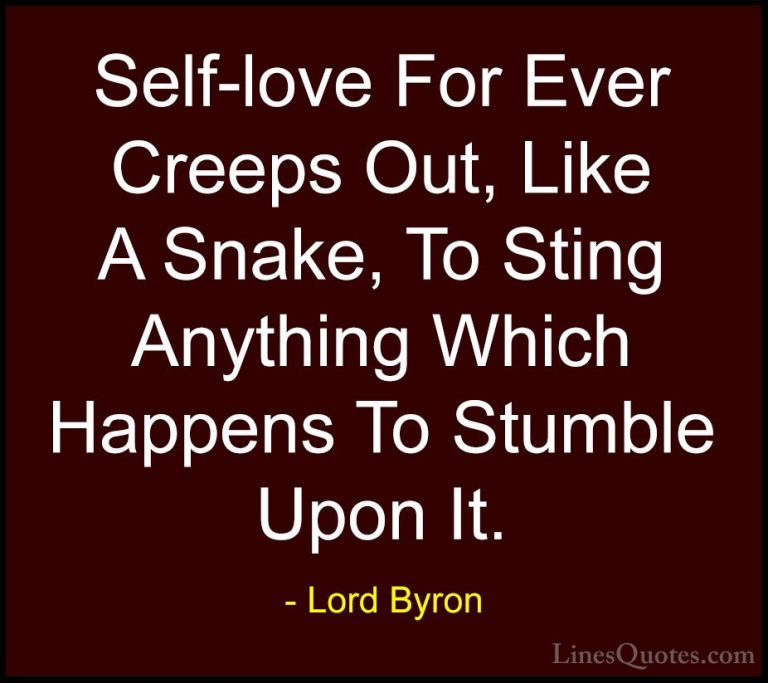 Lord Byron Quotes (61) - Self-love For Ever Creeps Out, Like A Sn... - QuotesSelf-love For Ever Creeps Out, Like A Snake, To Sting Anything Which Happens To Stumble Upon It.