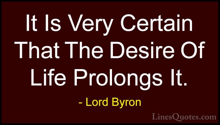 Lord Byron Quotes (65) - It Is Very Certain That The Desire Of Li... - QuotesIt Is Very Certain That The Desire Of Life Prolongs It.