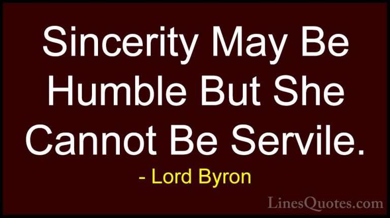 Lord Byron Quotes (68) - Sincerity May Be Humble But She Cannot B... - QuotesSincerity May Be Humble But She Cannot Be Servile.