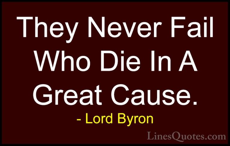 Lord Byron Quotes (69) - They Never Fail Who Die In A Great Cause... - QuotesThey Never Fail Who Die In A Great Cause.