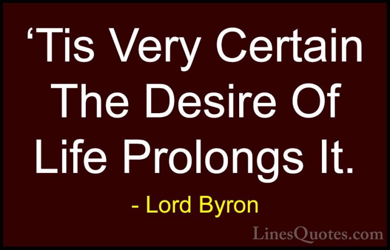 Lord Byron Quotes (70) - 'Tis Very Certain The Desire Of Life Pro... - Quotes'Tis Very Certain The Desire Of Life Prolongs It.