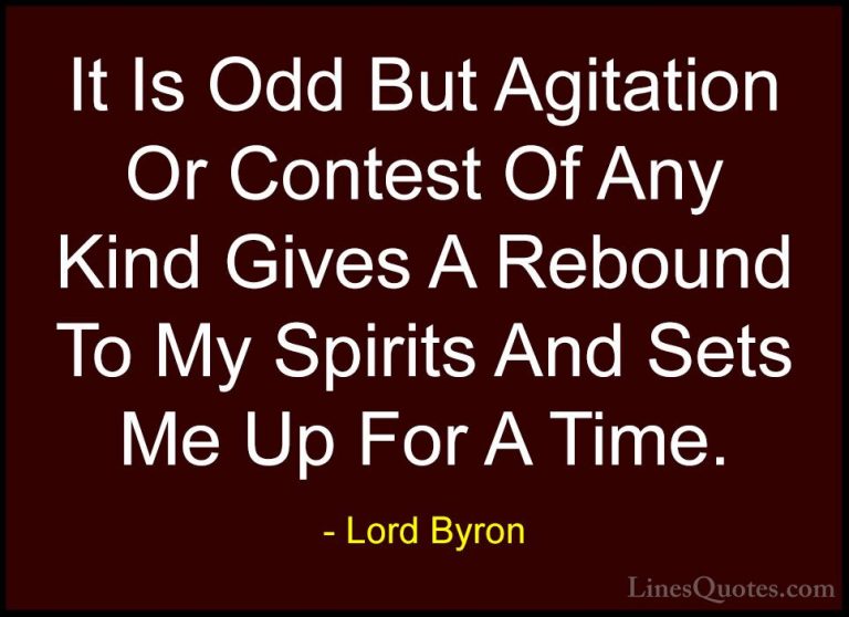 Lord Byron Quotes (73) - It Is Odd But Agitation Or Contest Of An... - QuotesIt Is Odd But Agitation Or Contest Of Any Kind Gives A Rebound To My Spirits And Sets Me Up For A Time.