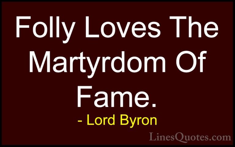 Lord Byron Quotes (75) - Folly Loves The Martyrdom Of Fame.... - QuotesFolly Loves The Martyrdom Of Fame.