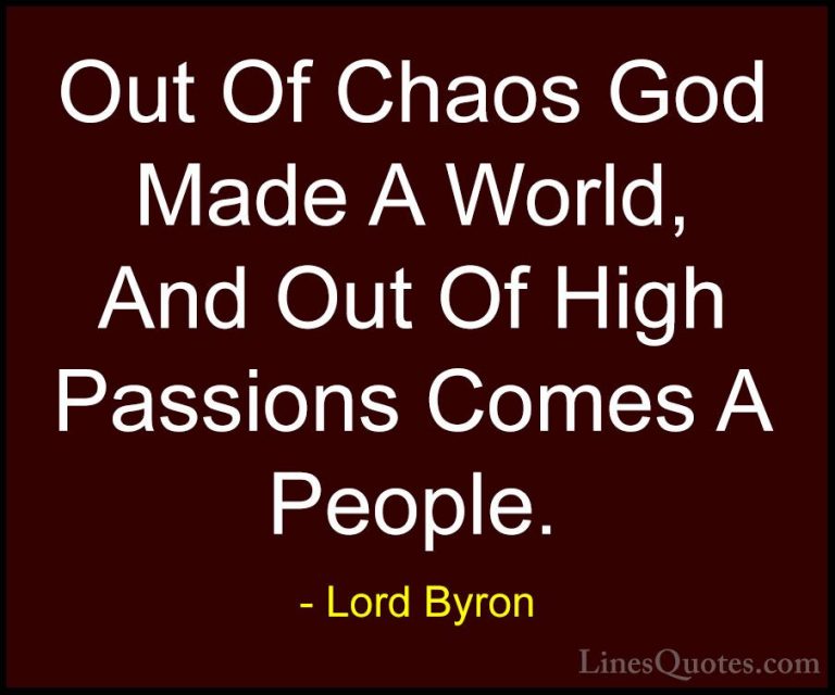 Lord Byron Quotes (76) - Out Of Chaos God Made A World, And Out O... - QuotesOut Of Chaos God Made A World, And Out Of High Passions Comes A People.