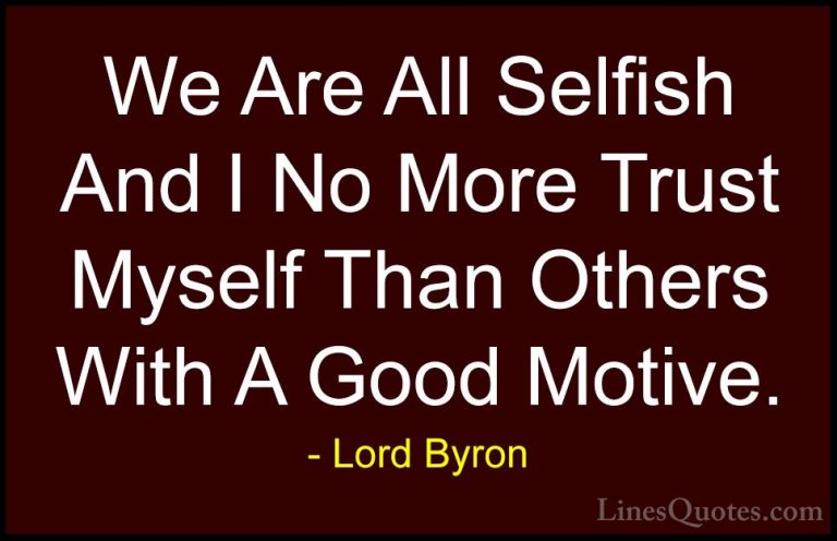 Lord Byron Quotes (77) - We Are All Selfish And I No More Trust M... - QuotesWe Are All Selfish And I No More Trust Myself Than Others With A Good Motive.