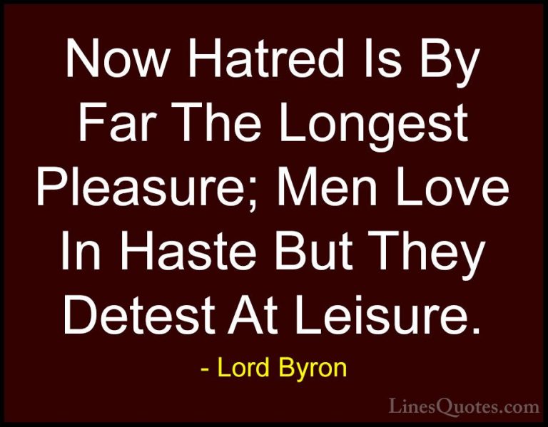 Lord Byron Quotes (83) - Now Hatred Is By Far The Longest Pleasur... - QuotesNow Hatred Is By Far The Longest Pleasure; Men Love In Haste But They Detest At Leisure.