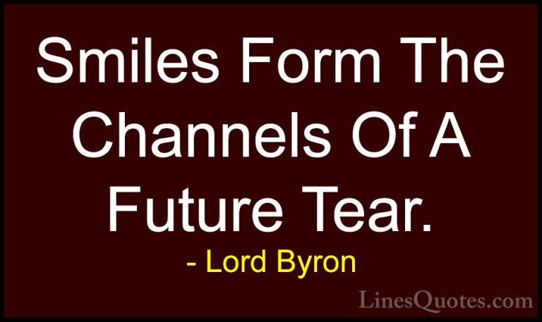 Lord Byron Quotes (85) - Smiles Form The Channels Of A Future Tea... - QuotesSmiles Form The Channels Of A Future Tear.