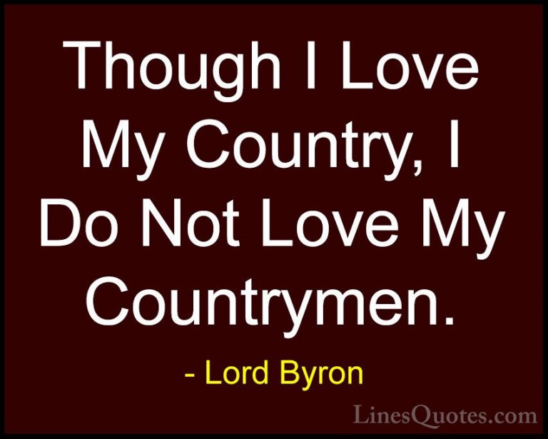 Lord Byron Quotes (86) - Though I Love My Country, I Do Not Love ... - QuotesThough I Love My Country, I Do Not Love My Countrymen.