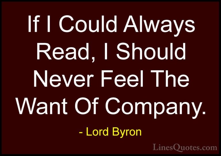 Lord Byron Quotes (91) - If I Could Always Read, I Should Never F... - QuotesIf I Could Always Read, I Should Never Feel The Want Of Company.