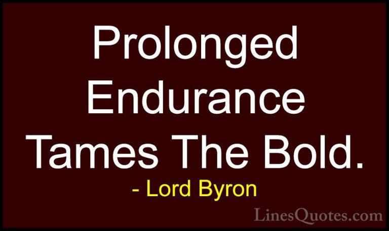 Lord Byron Quotes (94) - Prolonged Endurance Tames The Bold.... - QuotesProlonged Endurance Tames The Bold.