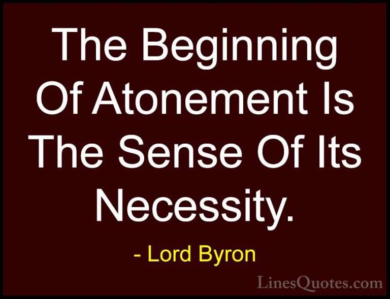 Lord Byron Quotes (96) - The Beginning Of Atonement Is The Sense ... - QuotesThe Beginning Of Atonement Is The Sense Of Its Necessity.
