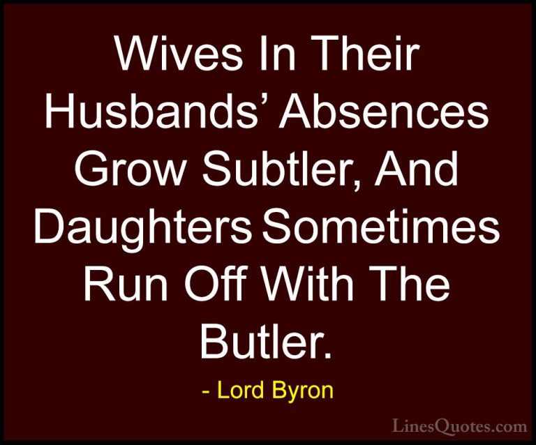 Lord Byron Quotes (97) - Wives In Their Husbands' Absences Grow S... - QuotesWives In Their Husbands' Absences Grow Subtler, And Daughters Sometimes Run Off With The Butler.