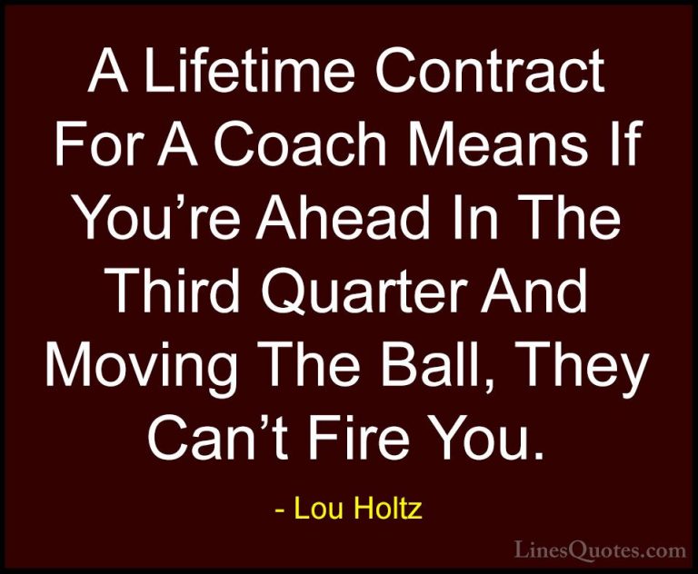 Lou Holtz Quotes (10) - A Lifetime Contract For A Coach Means If ... - QuotesA Lifetime Contract For A Coach Means If You're Ahead In The Third Quarter And Moving The Ball, They Can't Fire You.