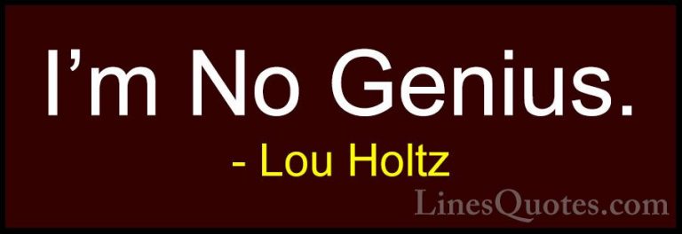 Lou Holtz Quotes (105) - I'm No Genius.... - QuotesI'm No Genius.