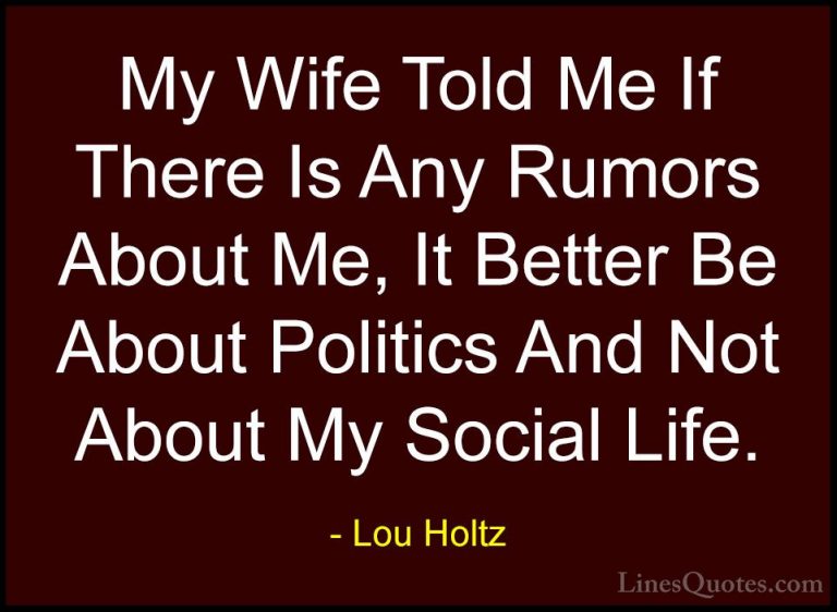 Lou Holtz Quotes (109) - My Wife Told Me If There Is Any Rumors A... - QuotesMy Wife Told Me If There Is Any Rumors About Me, It Better Be About Politics And Not About My Social Life.