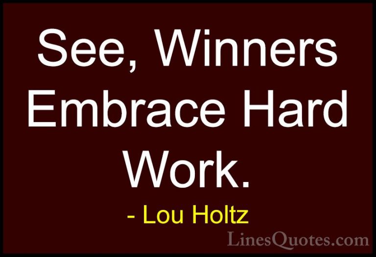 Lou Holtz Quotes (14) - See, Winners Embrace Hard Work.... - QuotesSee, Winners Embrace Hard Work.