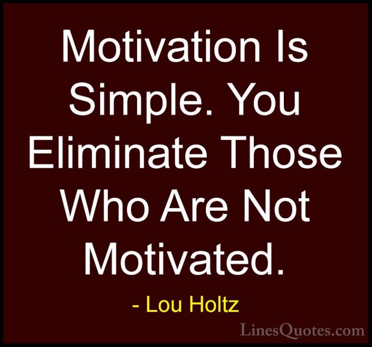 Lou Holtz Quotes (27) - Motivation Is Simple. You Eliminate Those... - QuotesMotivation Is Simple. You Eliminate Those Who Are Not Motivated.